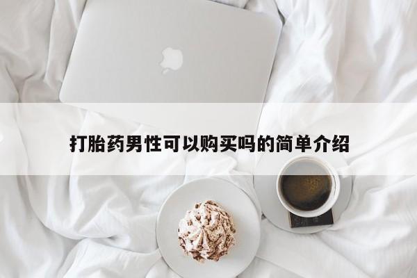 正品堕胎药咨询购买打胎药男性可以购买吗的简单介绍