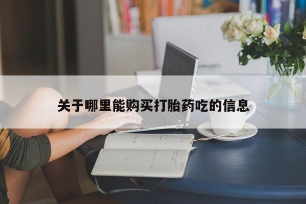 正品堕胎药咨询购买关于哪里能购买打胎药吃的信息