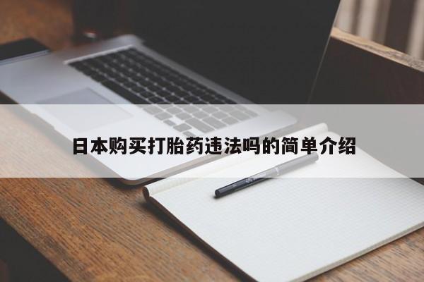 正品堕胎药咨询购买日本购买打胎药违法吗的简单介绍