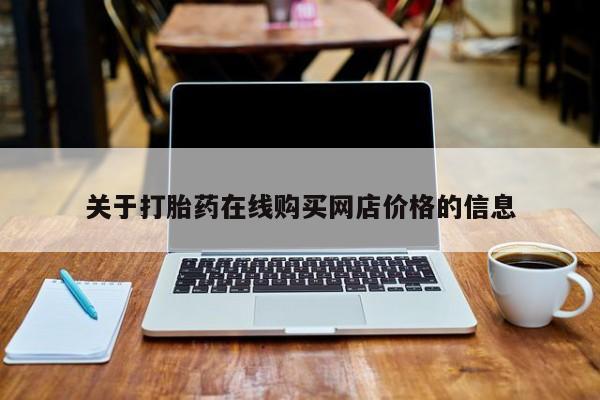 正品堕胎药咨询购买关于打胎药在线购买网店价格的信息