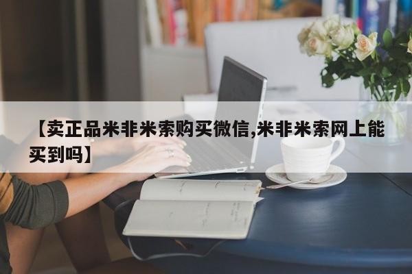 正品堕胎药咨询购买【卖正品米非米索购买微信,米非米索网上能买到吗】