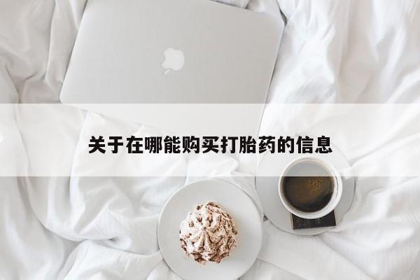 正品堕胎药咨询购买关于在哪能购买打胎药的信息