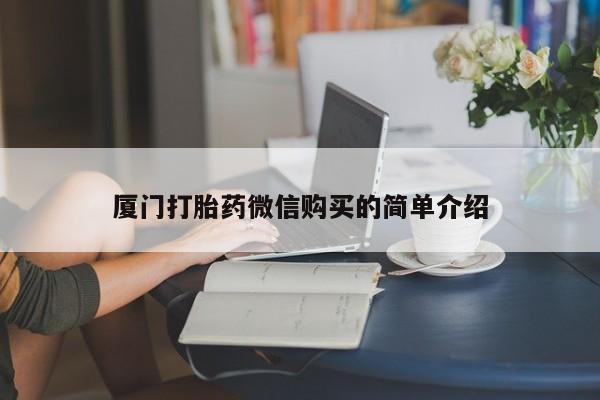 正品堕胎药咨询购买厦门打胎药微信购买的简单介绍