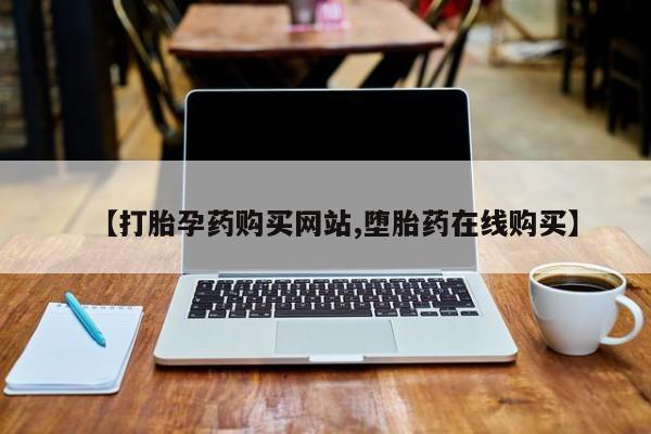 正品堕胎药咨询购买【打胎孕药购买网站,堕胎药在线购买】