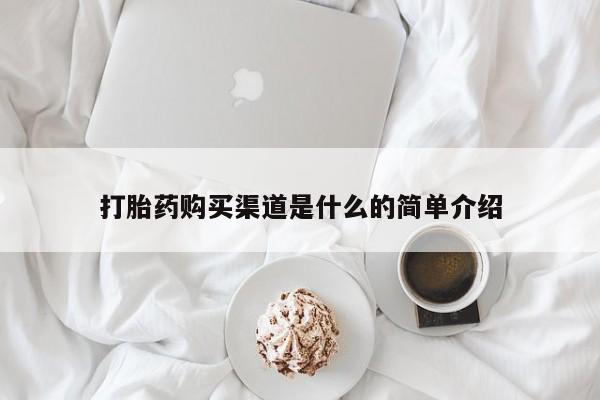 正品堕胎药咨询购买打胎药购买渠道是什么的简单介绍